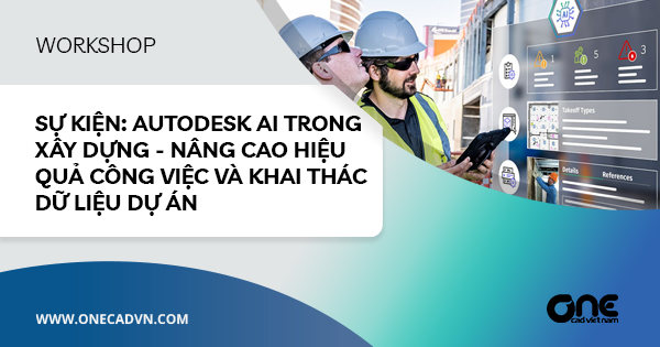 Sự kiện: Autodesk AI trong xây dựng - Nâng cao hiệu quả công việc và khai thác dữ liệu dự án
