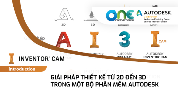 Giải pháp thiết kế từ 2D đến 3D -  lập trình gia công trong MỘT bộ phần mềm của Autodesk